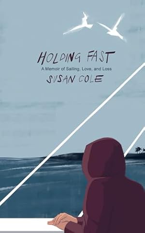 Holding Fast: A Memoir of Sailing, Love, and Loss