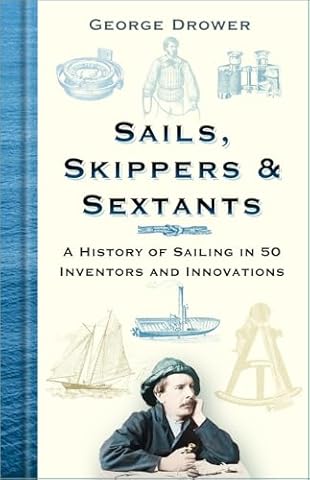 Sails, Skippers and Sextants: A History of Sailing in 50 Inventors and Innovations
